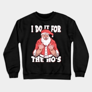 I Do It For The Ho's Funny Christmas Santa Claus Gifts design Crewneck Sweatshirt